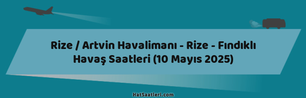 Rize / Artvin Havalimanı - Rize - Fındıklı Havaş Saatleri (10 Mayıs 2025)